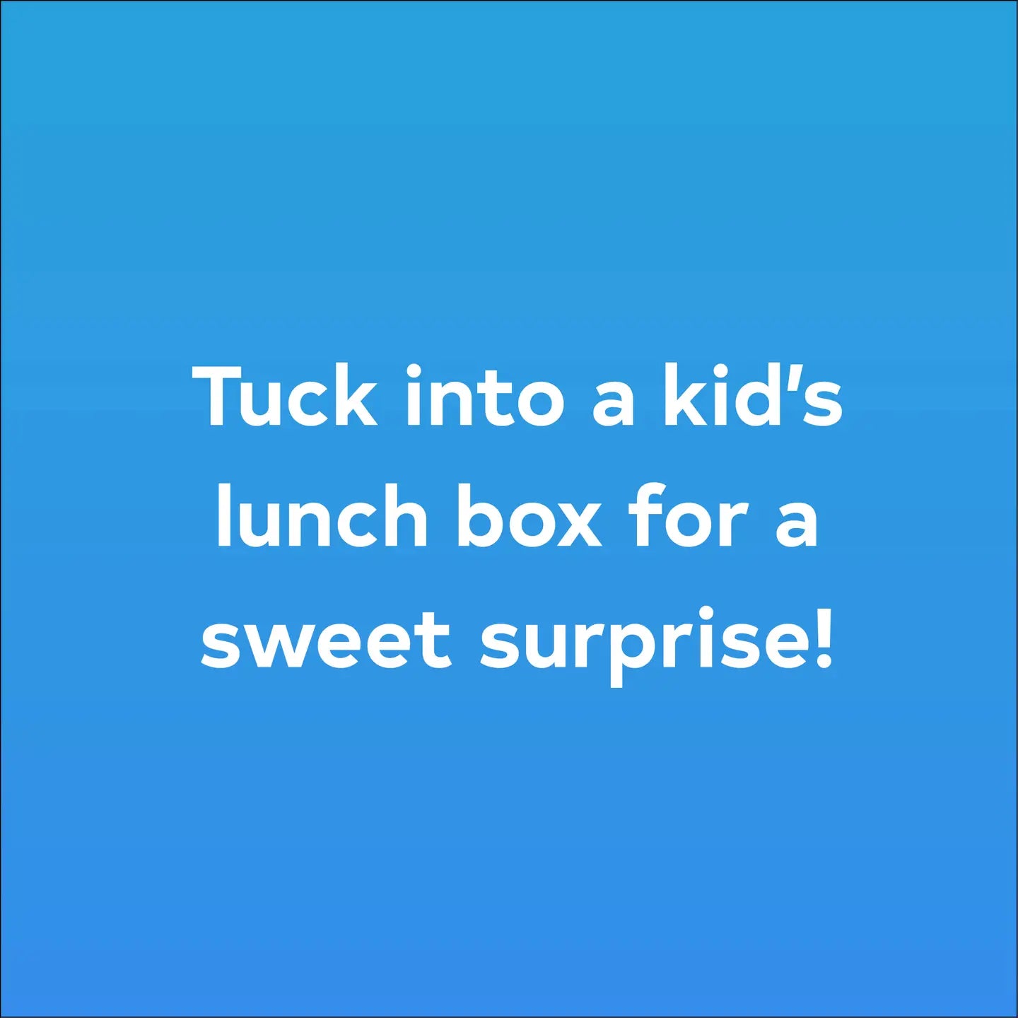 Blue background with white text 'Tuck into a kid's lunch box for a sweet surprise!'